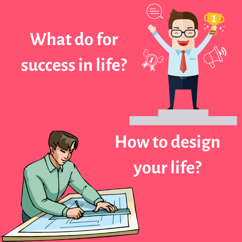 What do for life in success and How to design your life?